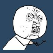 WHY YOU NO?