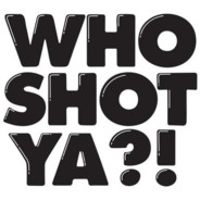 WHO SHOT YA ?