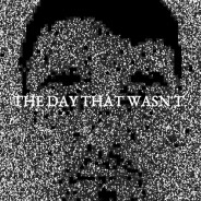 THE DAY THAT WASN'T