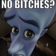 no bitches?