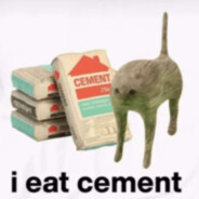 I eat cement